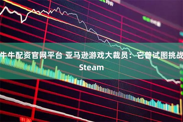 牛牛配资官网平台 亚马逊游戏大裁员：它曾试图挑战Steam