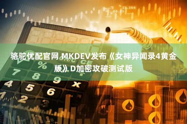 骆驼优配官网 MKDEV发布《女神异闻录4黄金版》D加密攻破测试版