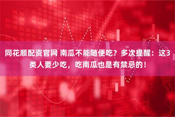 同花顺配资官网 南瓜不能随便吃？多次提醒：这3类人要少吃，吃南瓜也是有禁忌的！