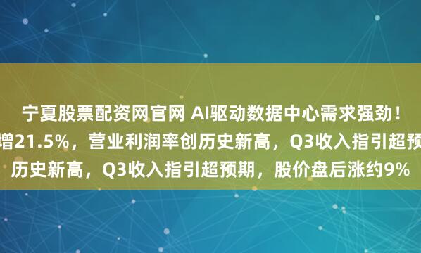 宁夏股票配资网官网 AI驱动数据中心需求强劲！存储巨头希捷Q2营收增21.5%，营业利润率创历史新高，Q3收入指引超预期，股价盘后涨约9%